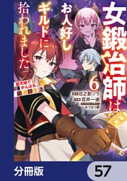 女鍛冶師はお人好しギルドに拾われました～新天地でがんばる鍛冶師生活～【分冊版】　57