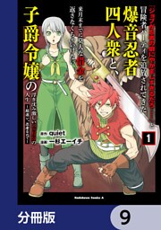 「ジョブが忍者の癖にやかましすぎるだろ……」と冒険者パーティを追放されてきた爆音忍者四人衆と、来月末までに莫大な借金を返さなくちゃいけない子爵令嬢の浮き沈み激しい二ヶ月分の人生【分冊版】　9