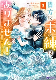 貴方に未練はありません！～浮気者の婚約者を捨てたら王子様の溺愛が待っていました～（コミック） 3