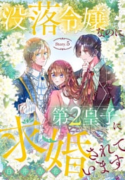 没落令嬢なのに第2皇子に求婚されています［1話売り］　story05