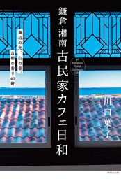 鎌倉・湘南 古民家カフェ日和 海辺の光、山の音、古都の香り40軒
