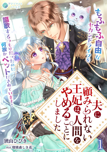 夫に顧みられない王妃は、人間をやめることにしました～もふもふ自由なセカンドライフを謳歌するつもりだったのに何故かペットにされています！～
