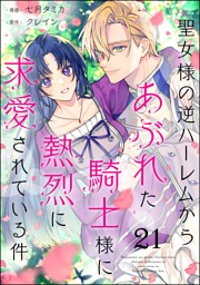 聖女様の逆ハーレムからあぶれた騎士様に熱烈に求愛されている件（分冊版）　【第21話】