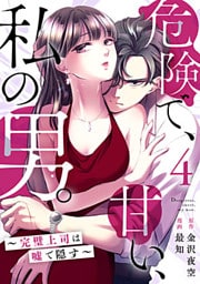 危険で、甘い、私の男。～完璧上司は嘘で隠す～ 4巻