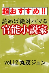 【超おすすめ！！】読めば絶対ハマる官能小説家vol.12丸茂ジュン