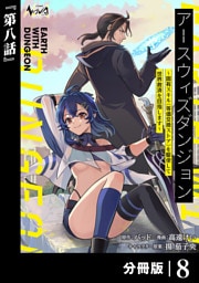 アースウィズダンジョン～固有スキル≪等価交換ストア≫を駆使して世界救済を目指します～【分冊版】（ノヴァコミックス）８