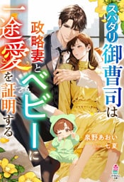 スパダリ御曹司は政略妻とベビーに一途愛を証明する