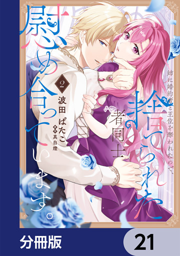 姉に婚約者と王位を奪われたので、捨てられた者同士慰め合っています。【分冊版】　21