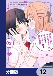顔だけ良いクラスメイトが、やたらとグイグイ来る百合の話。【分冊版】　12
