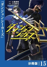 ダンジョンシーカーズ～スマホアプリからはじまる現代ダンジョン制圧録～【分冊版】１５