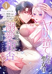 ヤり捨てられた聖女は、来世では溺愛拒否することを誓います【フルカラー電子単行本版】１