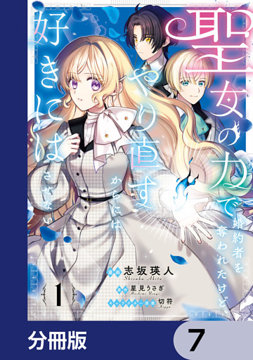 聖女の力で婚約者を奪われたけど、やり直すからには好きにはさせない【分冊版】　7