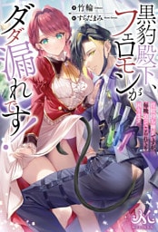 黒豹殿下、フェロモンがダダ漏れです! 淫紋持ち神子ですが、毎晩迫ってこられても困ります
