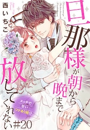 旦那様が朝から晩まで放してくれない～エッチで甘いワケあり婚!?  #20
