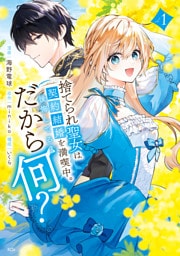 捨てられ聖女は契約結婚を満喫中。後悔してる？だから何？（１）　【電子限定描きおろしカラーペーパー付き】
