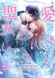 たとえ愛されない聖女だとしても７