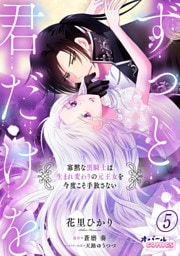 ずっと、君だけを 寡黙な黒騎士は生まれ変わりの元王女を今度こそ手放さない５