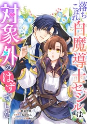 落ちこぼれ白魔導士セシルは対象外のはずでした　【連載版】: 33