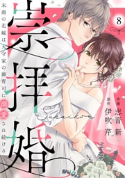 崇拝婚（すうはいこん）～末裔の花嫁は天守家の御曹司に溺愛され続ける～8