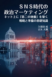 SNS時代の政治マーケティング　ネット上に「第二の地盤」を築く戦略と準備の基礎知識