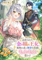 追放された金の瞳の王女、魔物の森で無骨な侯爵ともふもふ暮らす