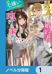 リスになってしまった婚約者が、毛嫌いしていたはずの私に助けを求めてきました。【ノベル分冊版】　1