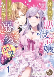 死を望む悪役令嬢ですが、王太子に予想外に溺愛されて困惑しています【分冊版】1