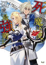 死姫と呼ばれた魔法使いと辺境の最強剣士１