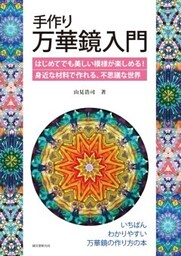 手作り万華鏡入門はじめてでも美しい模様が楽しめる！身近な材料で作れる、不思議な世界