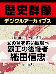 ＜織田信長と戦国時代＞父の背を追い戦場へ　覇王の後継者織田信忠
