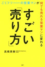 ごくフツーの営業マンが何でも売れる営業マンに変わるすごい「売り方」