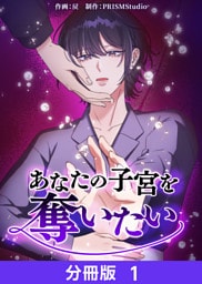 あなたの子宮を奪いたい【分冊版】１