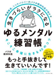 発達障害、うつサバイバーのバク＠精神科医が明かす 生きづらいがラクになる ゆるメンタル練習帳―――そこそこ幸福に生きる４０のコツ