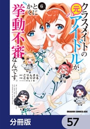 クラスメイトの元アイドルが、とにかく挙動不審なんです。【分冊版】　57