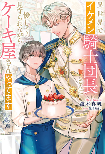 異世界でイケメン騎士団長さんに優しく見守られながらケーキ屋さんやってます
