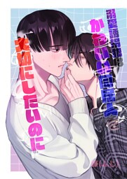 溺愛誘拐犯はかわいい同居人を大切にしたいのに