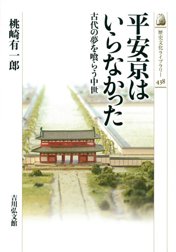 平安京はいらなかった　－古代の夢を喰らう中世－