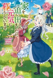 家を追い出されましたが、元気に暮らしています ５　～チートな魔法と前世知識で快適便利なセカンドライフ！～
