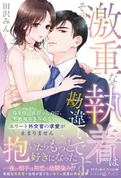 ＜エリート外交官シリーズ＞その激重な執着は勘違いです！ 偽りの一夜だったのに、絶対あきらめないエリート外交官の求愛が止まりません