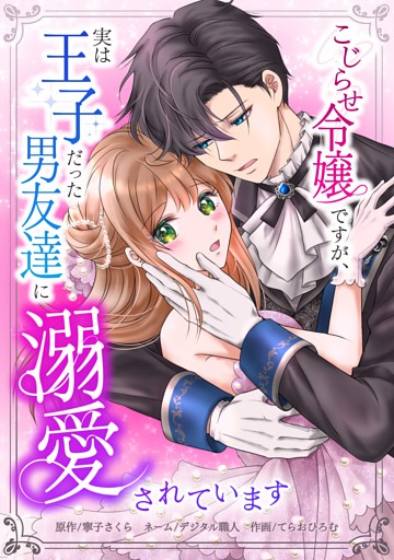 こじらせ令嬢ですが、実は王子だった男友達に溺愛されています