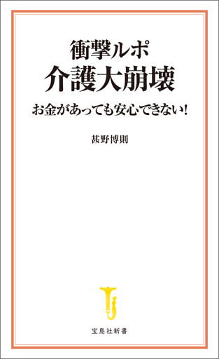 衝撃ルポ 介護大崩壊 お金があっても安心できない！