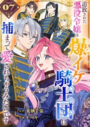 追放された悪役令嬢は爆イケ騎士団に捕まって愛されちゃうみたいです【単話版】（７）