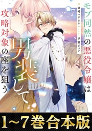【合本版1-7巻】モブ同然の悪役令嬢は男装して攻略対象の座を狙う