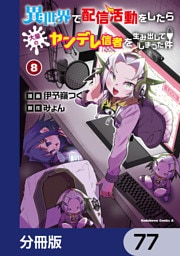 異世界で配信活動をしたら大量のヤンデレ信者を生み出してしまった件【分冊版】　77