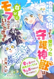 冷遇令嬢ですが、授かった守護神獣は存分にモフらせていただきます～愛でるだけで雑魚ステータスが急上昇するなんて聞いてません！？～