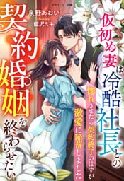 仮初め妻は冷酷社長との契約婚姻を終わらせたい～惚れさせたら契約終了のはずが激愛に陥落しました～