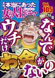 本当にあった女の人生ドラマなんでウチだけお金がないの　Vol.105