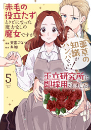 「赤毛の役立たず」とクビになった魔力なしの魔女ですが、「薬草の知識がハンパない！」と王立研究所に即採用されました。【電子限定おまけ付き】　5巻