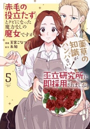 「赤毛の役立たず」とクビになった魔力なしの魔女ですが、「薬草の知識がハンパない！」と王立研究所に即採用されました。【電子限定おまけ付き】　5巻