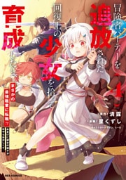 冒険者パーティーを追放された回復士の少女を拾って育成したら、まさかの最強職業に転職！？ おまけに彼女の様子が何やらおかしくて…: 4【イラスト特典付】